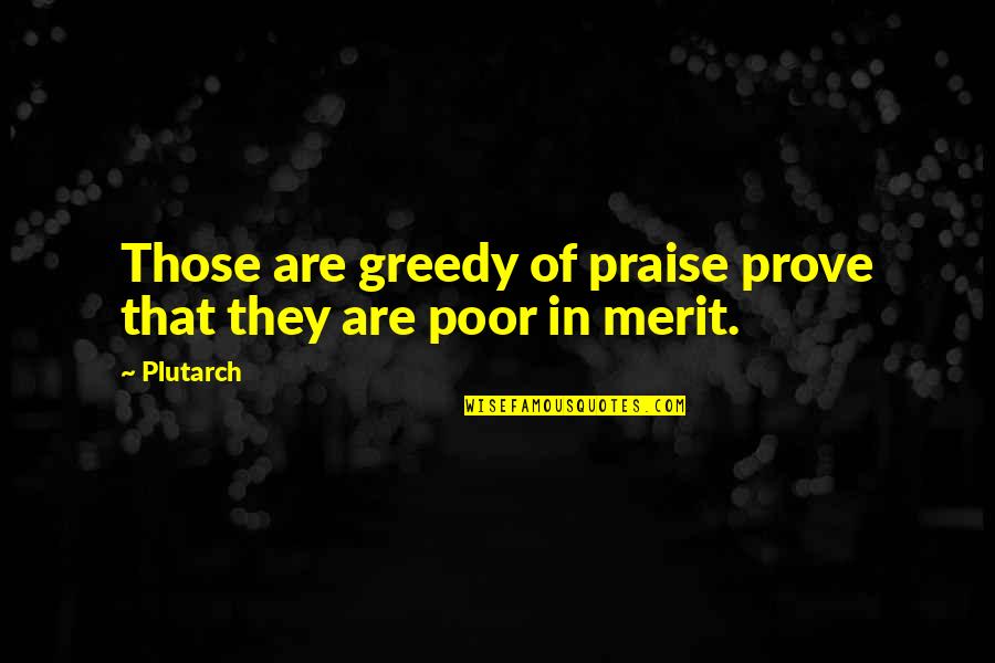 Merit Quotes By Plutarch: Those are greedy of praise prove that they