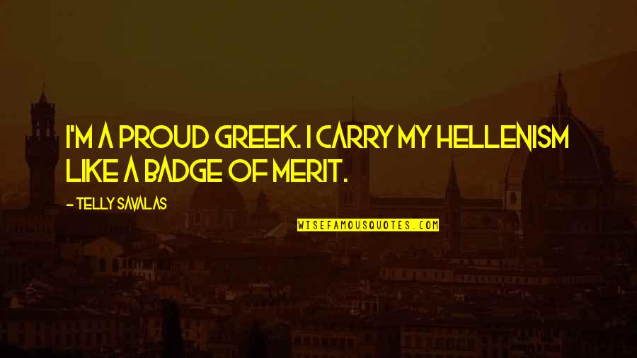 Merit Quotes By Telly Savalas: I'm a proud Greek. I carry my Hellenism