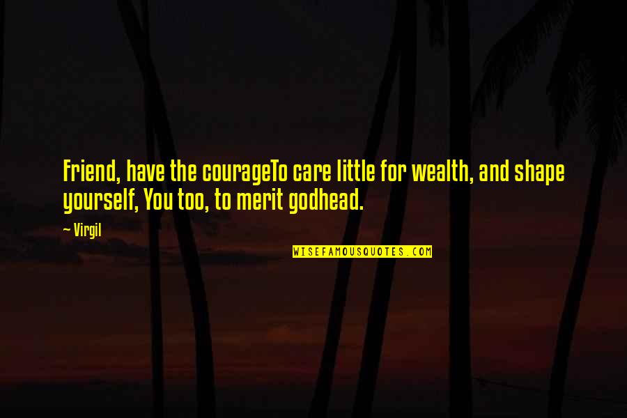 Merit Quotes By Virgil: Friend, have the courageTo care little for wealth,