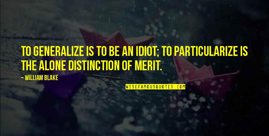 Merit Quotes By William Blake: To Generalize is to be an Idiot; To