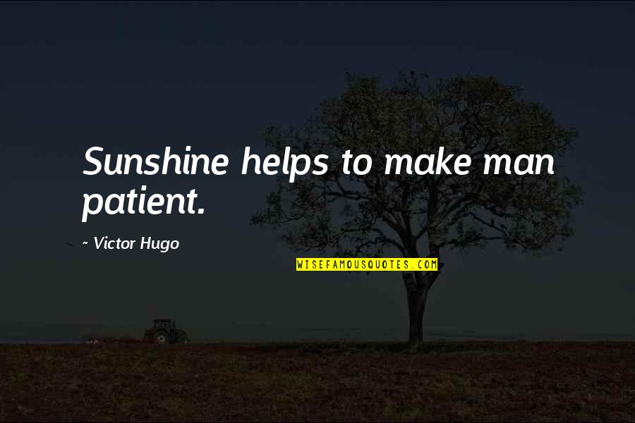 Meriter Home Quotes By Victor Hugo: Sunshine helps to make man patient.
