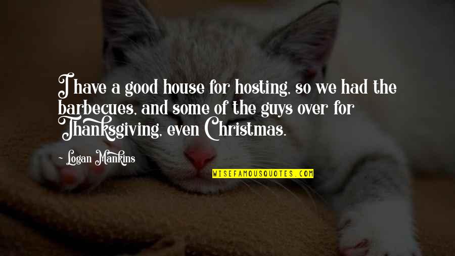 Meriter Quotes By Logan Mankins: I have a good house for hosting, so Meriter Quotes By Logan Mankins: I have a good house for hosting, so