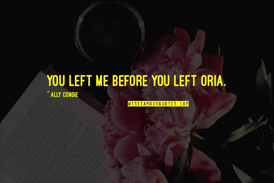 Meritissimo Quotes By Ally Condie: You left me before you left Oria. Meritissimo Quotes By Ally Condie: You left me before you left Oria.