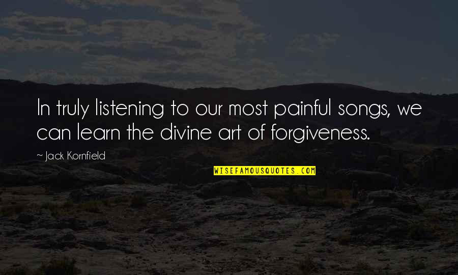 Meritocracia Contraspot Quotes By Jack Kornfield: In truly listening to our most painful songs, Meritocracia Contraspot Quotes By Jack Kornfield: In truly listening to our most painful songs,