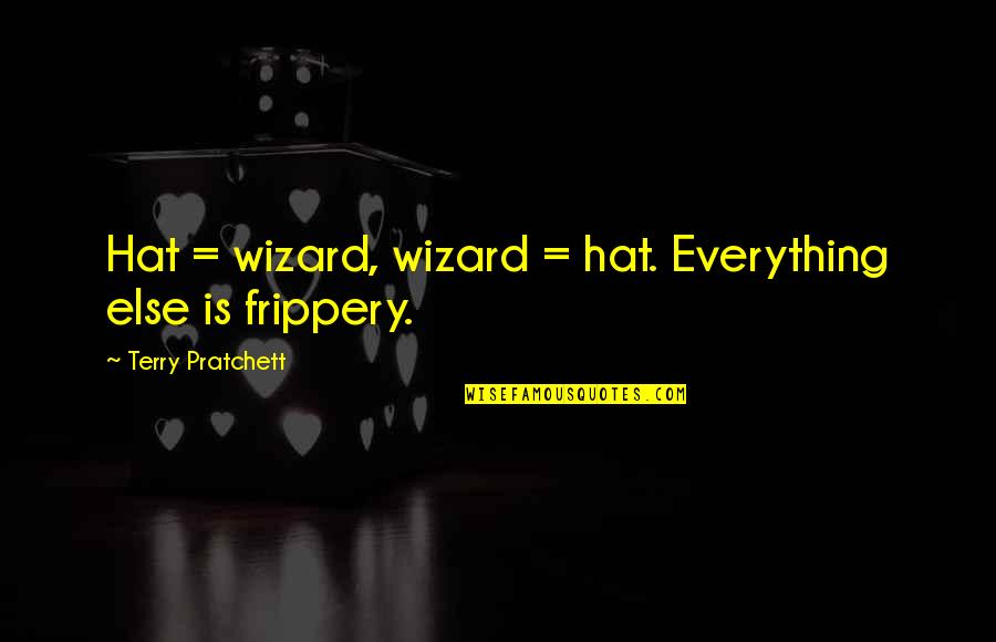 Meritocratic Principles Quotes By Terry Pratchett: Hat = wizard, wizard = hat. Everything else