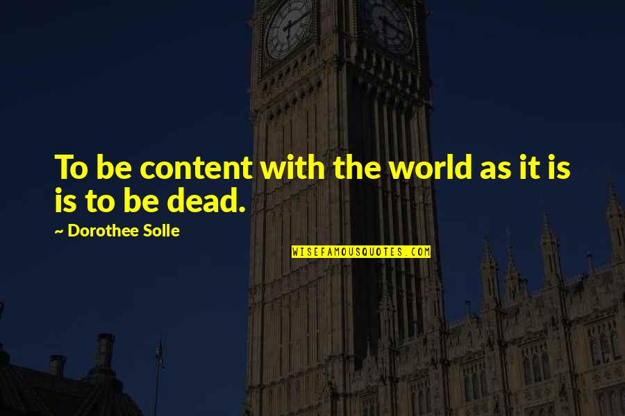 Meritorious Award Quotes By Dorothee Solle: To be content with the world as it Meritorious Award Quotes By Dorothee Solle: To be content with the world as it