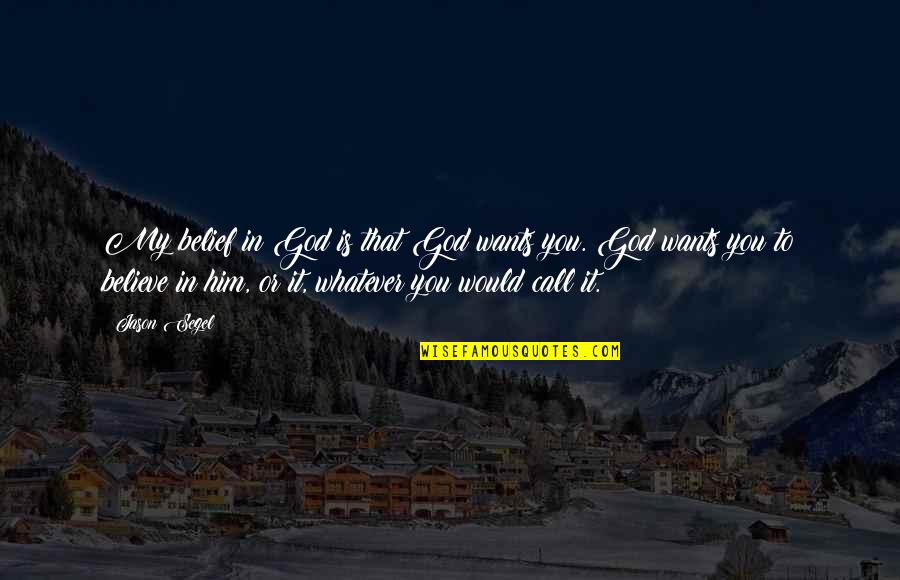 Meritorious Civilian Quotes By Jason Segel: My belief in God is that God wants Meritorious Civilian Quotes By Jason Segel: My belief in God is that God wants