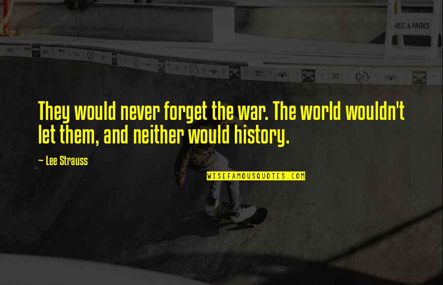 Meritorious Civilian Quotes By Lee Strauss: They would never forget the war. The world Meritorious Civilian Quotes By Lee Strauss: They would never forget the war. The world
