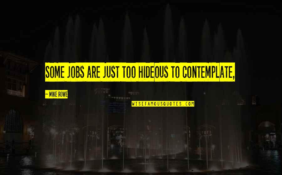 Meritorious Defense Quotes By Mike Rowe: Some jobs are just too hideous to contemplate,