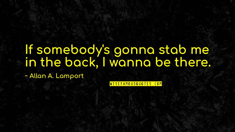 Meritoriously Promoted Quotes By Allan A. Lamport: If somebody's gonna stab me in the back,