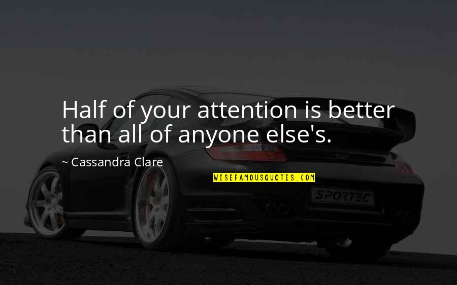 Meritoriously Quotes By Cassandra Clare: Half of your attention is better than all Meritoriously Quotes By Cassandra Clare: Half of your attention is better than all