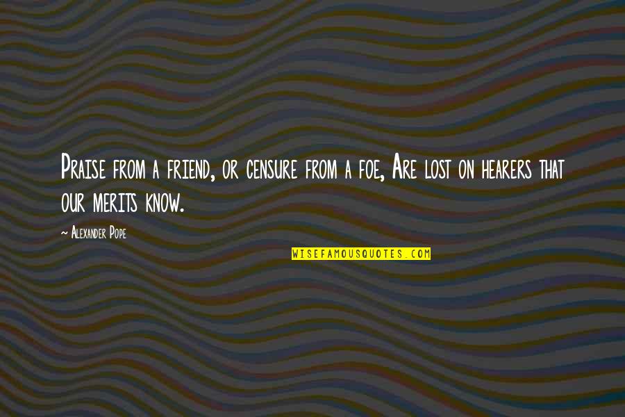 Merits Quotes By Alexander Pope: Praise from a friend, or censure from a Merits Quotes By Alexander Pope: Praise from a friend, or censure from a