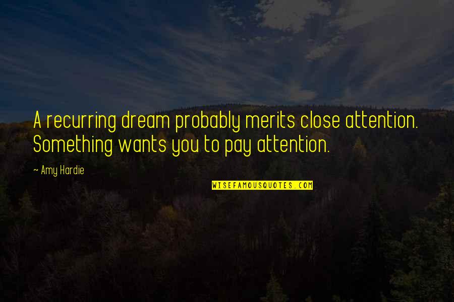 Merits Quotes By Amy Hardie: A recurring dream probably merits close attention. Something Merits Quotes By Amy Hardie: A recurring dream probably merits close attention. Something