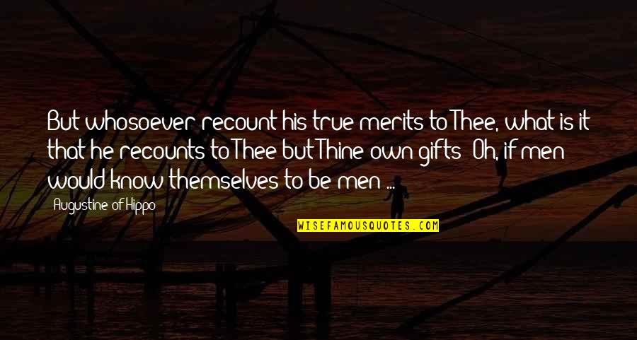 Merits Quotes By Augustine Of Hippo: But whosoever recount his true merits to Thee, Merits Quotes By Augustine Of Hippo: But whosoever recount his true merits to Thee,