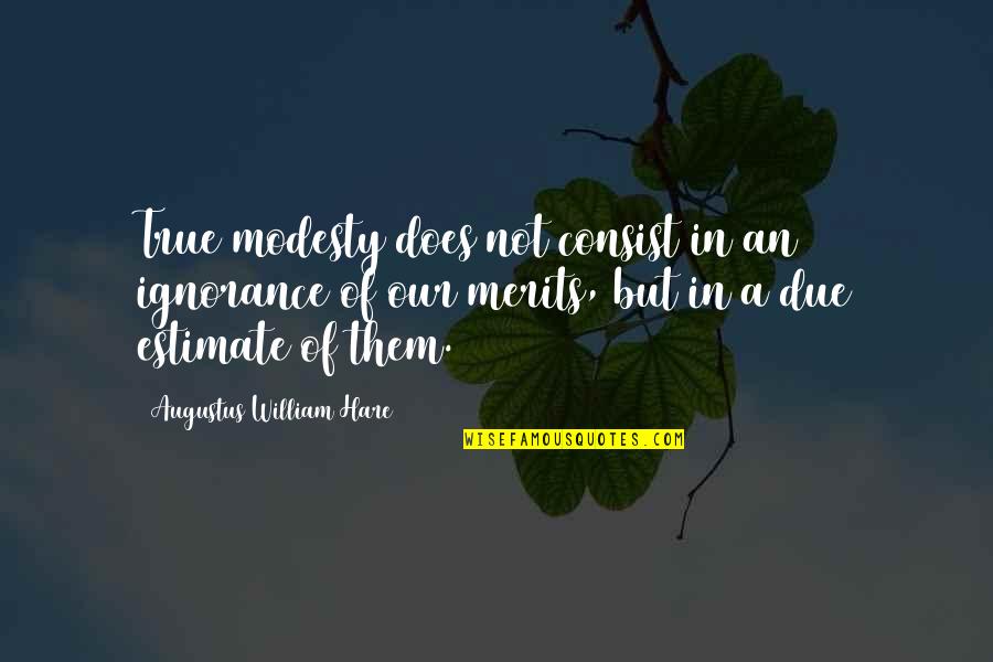 Merits Quotes By Augustus William Hare: True modesty does not consist in an ignorance