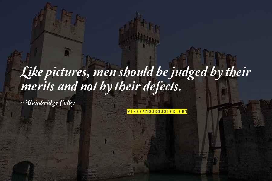 Merits Quotes By Bainbridge Colby: Like pictures, men should be judged by their