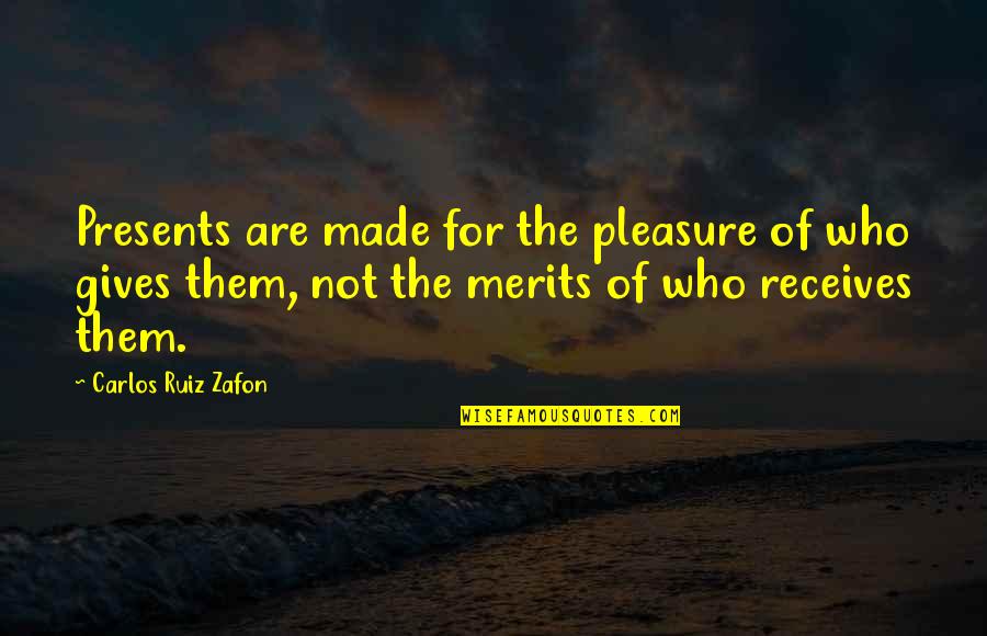 Merits Quotes By Carlos Ruiz Zafon: Presents are made for the pleasure of who Merits Quotes By Carlos Ruiz Zafon: Presents are made for the pleasure of who