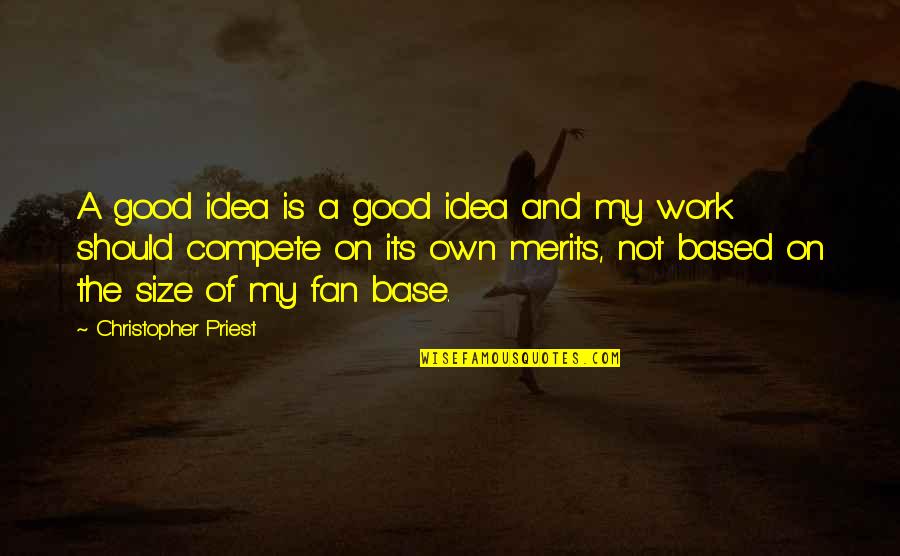 Merits Quotes By Christopher Priest: A good idea is a good idea and