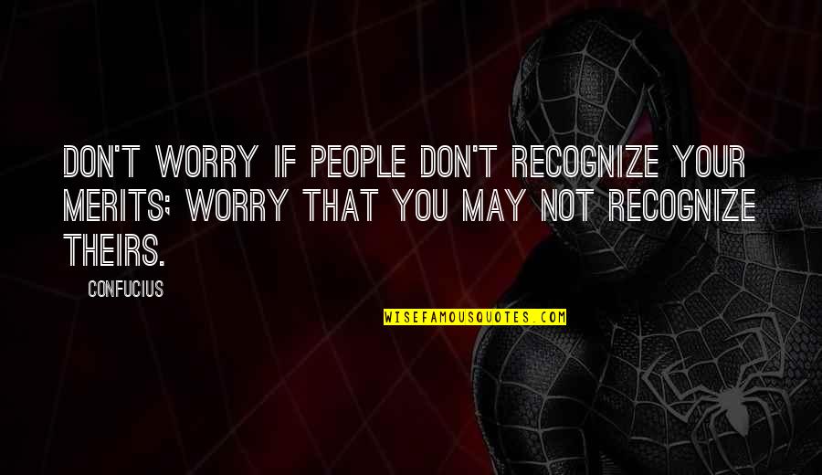 Merits Quotes By Confucius: Don't worry if people don't recognize your merits;