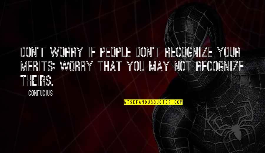 Merits Quotes By Confucius: Don't worry if people don't recognize your merits; Merits Quotes By Confucius: Don't worry if people don't recognize your merits;