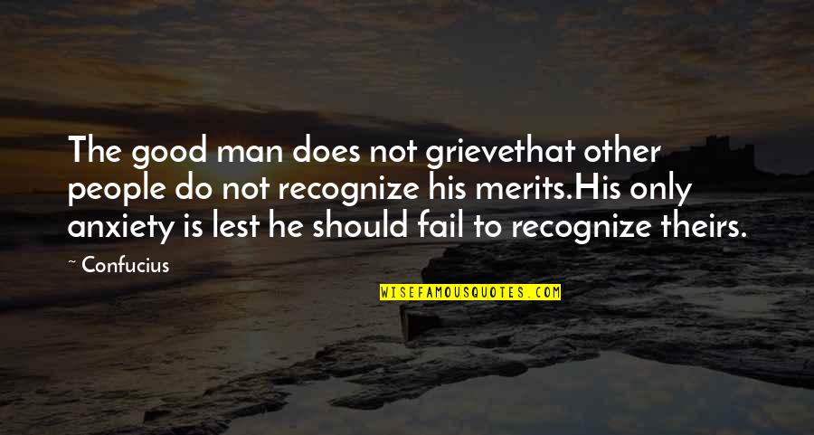Merits Quotes By Confucius: The good man does not grievethat other people