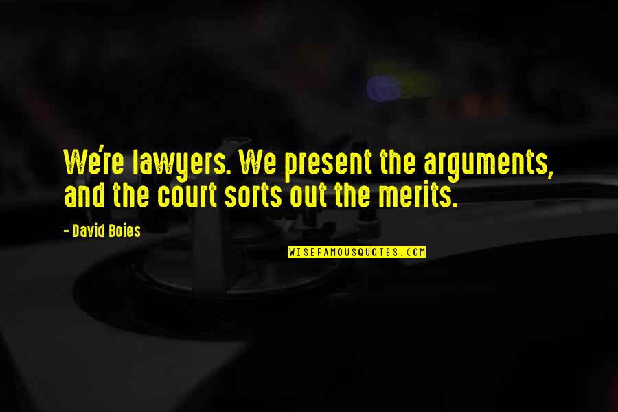 Merits Quotes By David Boies: We're lawyers. We present the arguments, and the Merits Quotes By David Boies: We're lawyers. We present the arguments, and the