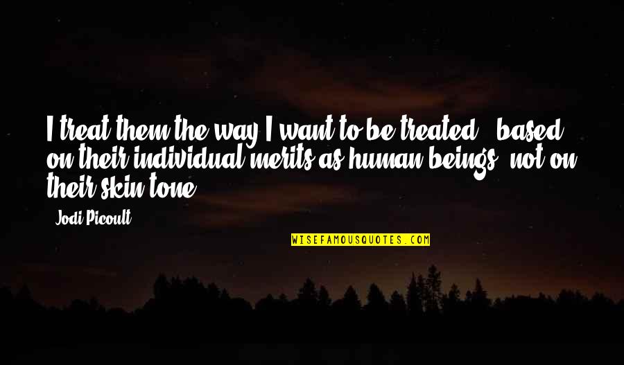 Merits Quotes By Jodi Picoult: I treat them the way I want to Merits Quotes By Jodi Picoult: I treat them the way I want to