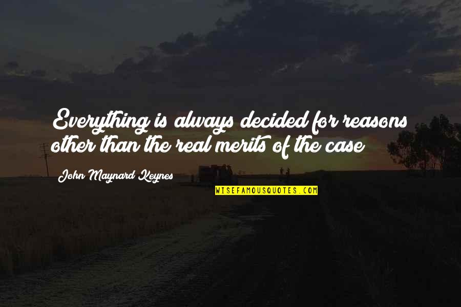 Merits Quotes By John Maynard Keynes: Everything is always decided for reasons other than Merits Quotes By John Maynard Keynes: Everything is always decided for reasons other than
