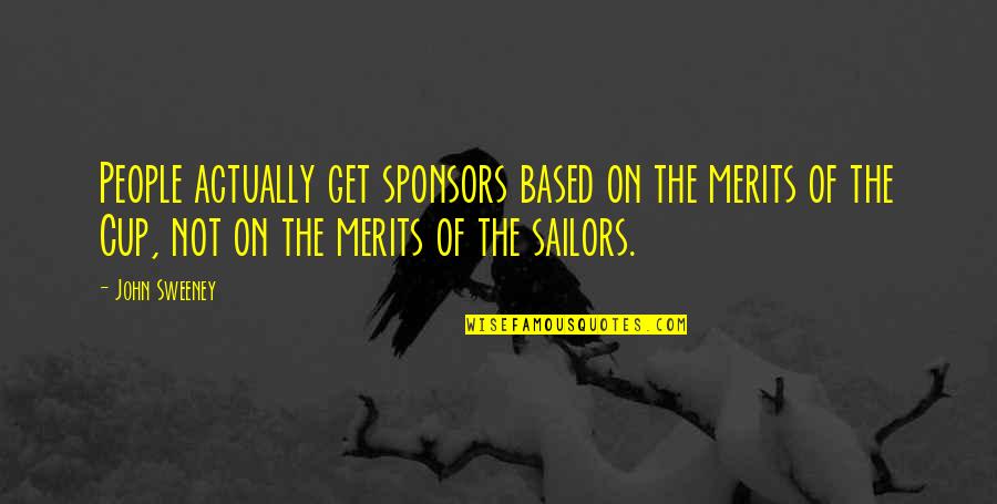 Merits Quotes By John Sweeney: People actually get sponsors based on the merits Merits Quotes By John Sweeney: People actually get sponsors based on the merits