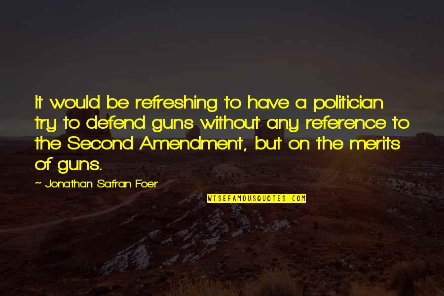 Merits Quotes By Jonathan Safran Foer: It would be refreshing to have a politician