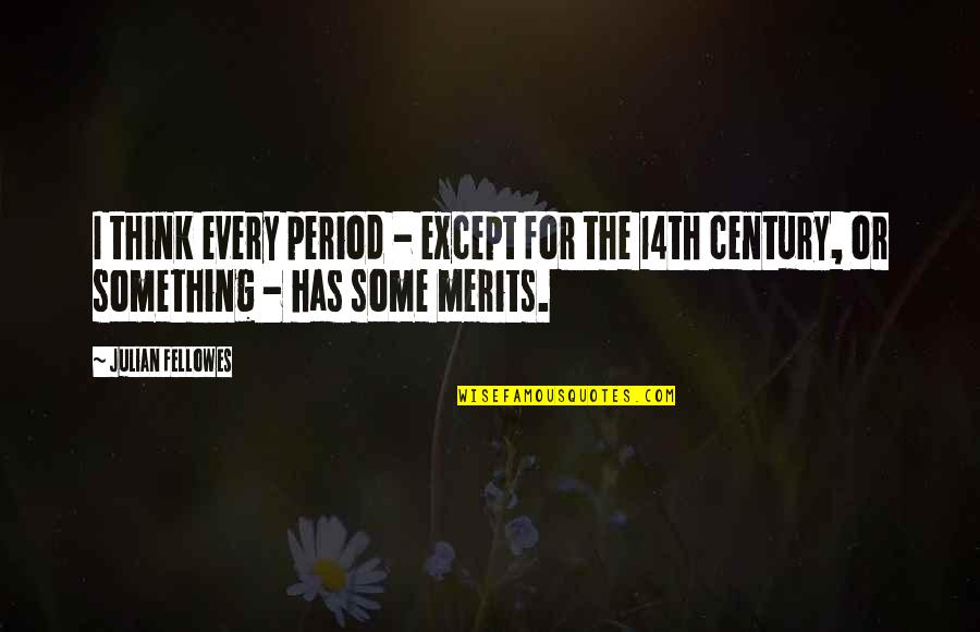 Merits Quotes By Julian Fellowes: I think every period - except for the Merits Quotes By Julian Fellowes: I think every period - except for the