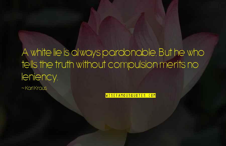 Merits Quotes By Karl Kraus: A white lie is always pardonable. But he Merits Quotes By Karl Kraus: A white lie is always pardonable. But he