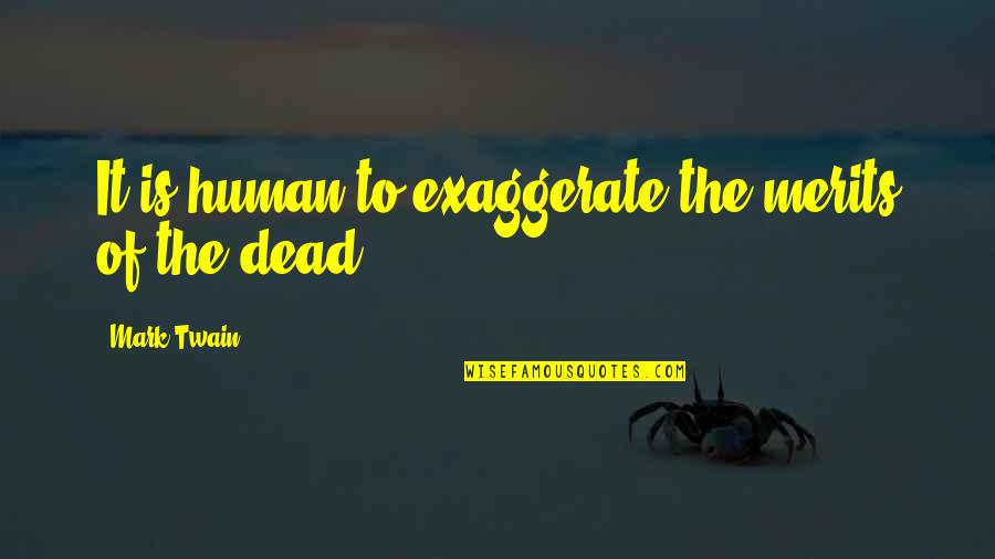 Merits Quotes By Mark Twain: It is human to exaggerate the merits of