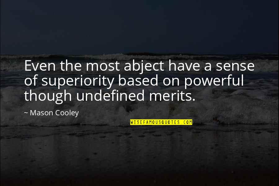 Merits Quotes By Mason Cooley: Even the most abject have a sense of Merits Quotes By Mason Cooley: Even the most abject have a sense of