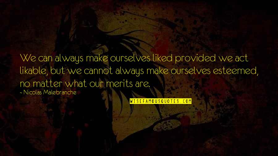 Merits Quotes By Nicolas Malebranche: We can always make ourselves liked provided we