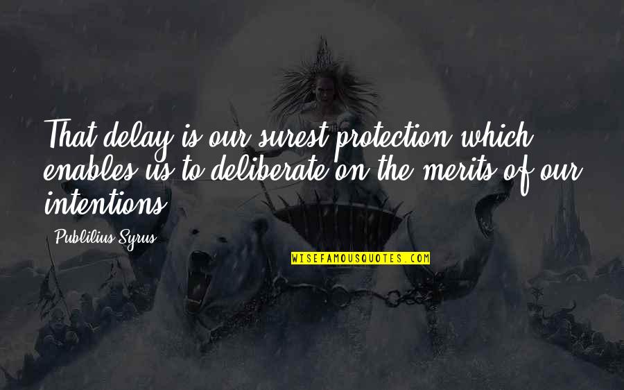 Merits Quotes By Publilius Syrus: That delay is our surest protection which enables