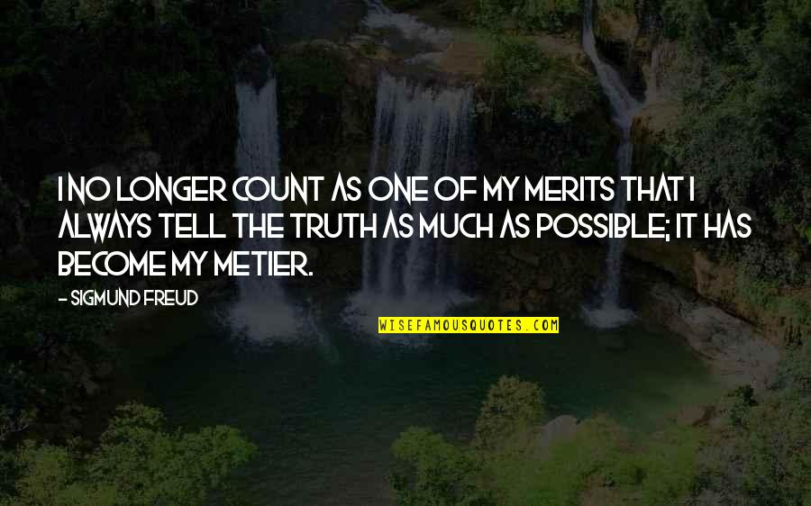 Merits Quotes By Sigmund Freud: I no longer count as one of my