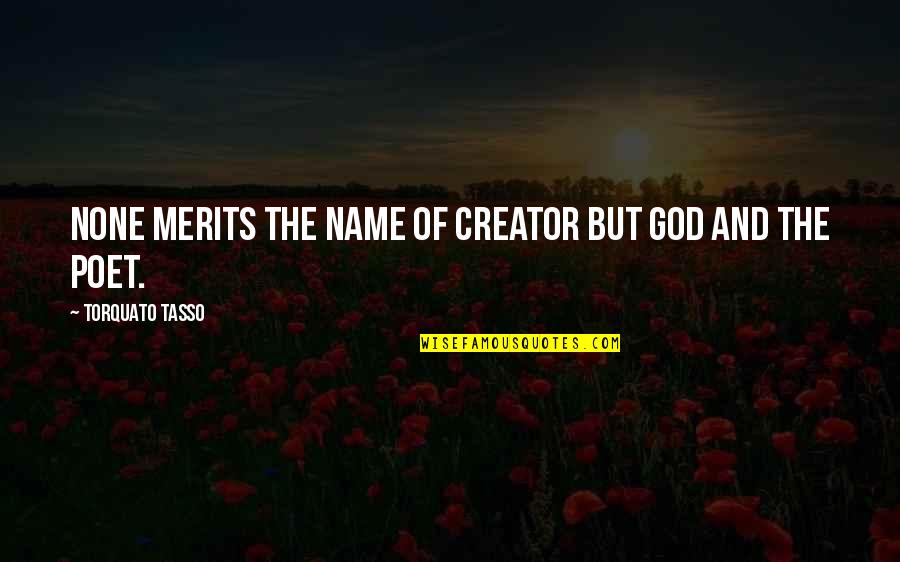 Merits Quotes By Torquato Tasso: None merits the name of Creator but God Merits Quotes By Torquato Tasso: None merits the name of Creator but God