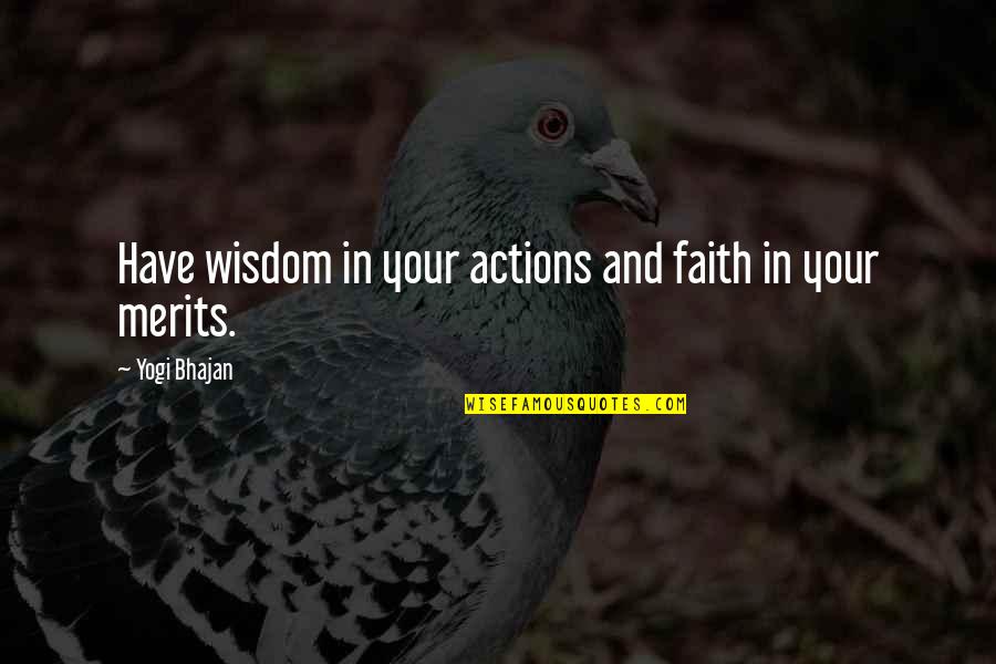 Merits Quotes By Yogi Bhajan: Have wisdom in your actions and faith in Merits Quotes By Yogi Bhajan: Have wisdom in your actions and faith in