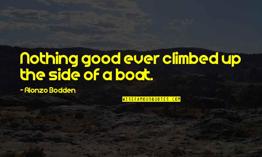 Meritta Koivisto Quotes By Alonzo Bodden: Nothing good ever climbed up the side of Meritta Koivisto Quotes By Alonzo Bodden: Nothing good ever climbed up the side of