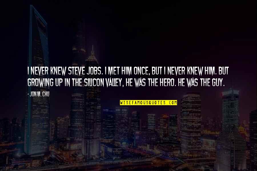 Meritto Quotes By Jon M. Chu: I never knew Steve Jobs. I met him