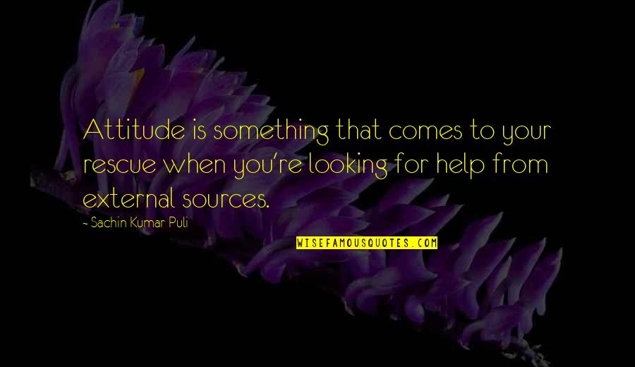 Merivaara 485761 Quotes By Sachin Kumar Puli: Attitude is something that comes to your rescue