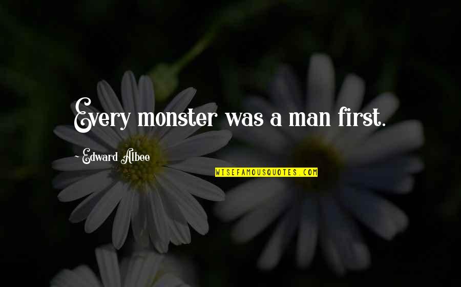 Meriwether Lewis 31st Birthday Quotes By Edward Albee: Every monster was a man first. Meriwether Lewis 31st Birthday Quotes By Edward Albee: Every monster was a man first.