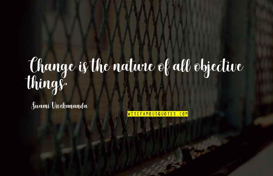 Meriwether Lewis 31st Birthday Quotes By Swami Vivekananda: Change is the nature of all objective things. Meriwether Lewis 31st Birthday Quotes By Swami Vivekananda: Change is the nature of all objective things.