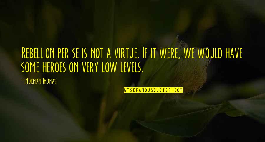 Meriwether Lewis Quotes By Norman Thomas: Rebellion per se is not a virtue. If