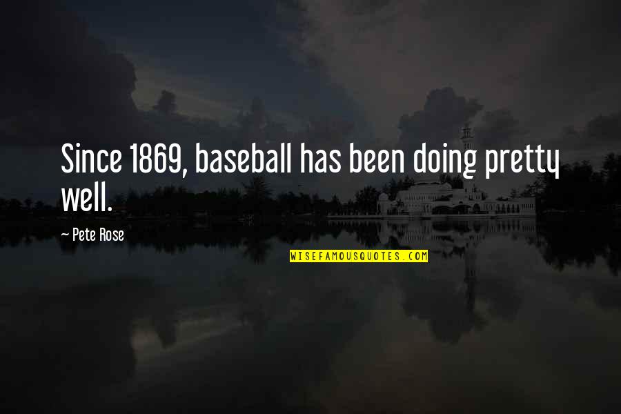 Meriza Giori Quotes By Pete Rose: Since 1869, baseball has been doing pretty well.