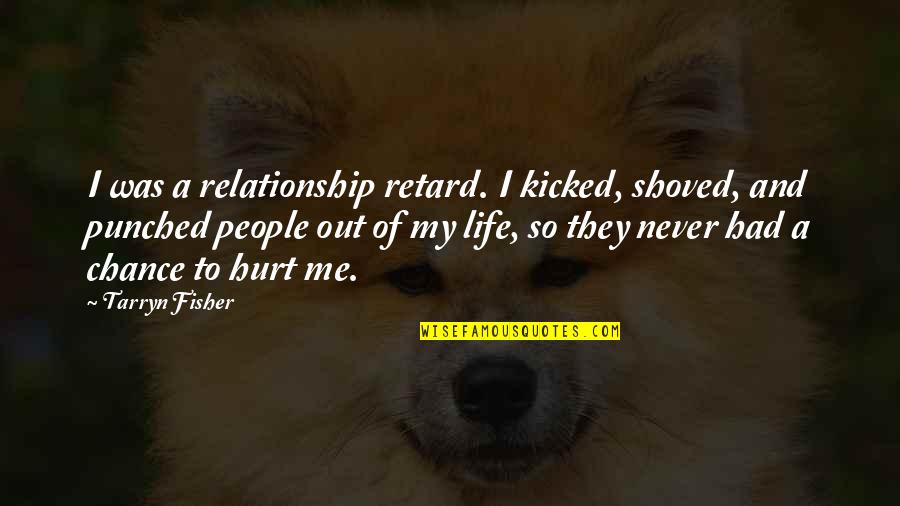Meriza Giori Quotes By Tarryn Fisher: I was a relationship retard. I kicked, shoved,