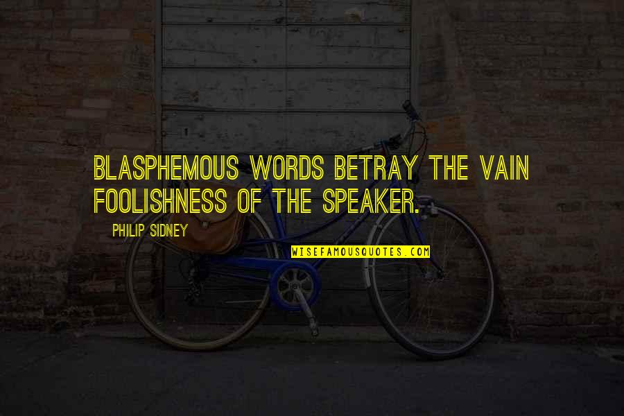 Merja Tv Quotes By Philip Sidney: Blasphemous words betray the vain foolishness of the