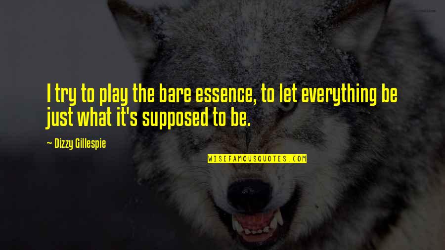 Merjanik Quotes By Dizzy Gillespie: I try to play the bare essence, to Merjanik Quotes By Dizzy Gillespie: I try to play the bare essence, to