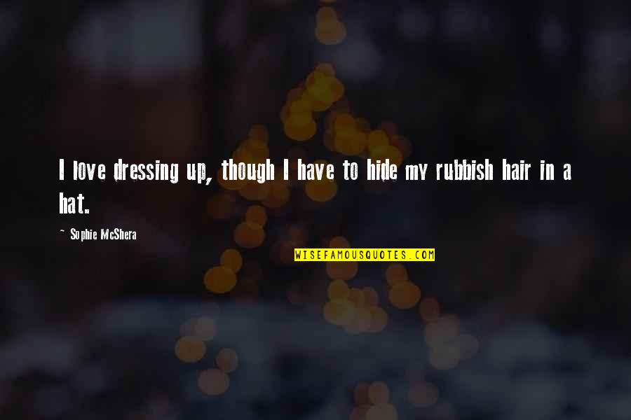 Merjanik Quotes By Sophie McShera: I love dressing up, though I have to Merjanik Quotes By Sophie McShera: I love dressing up, though I have to